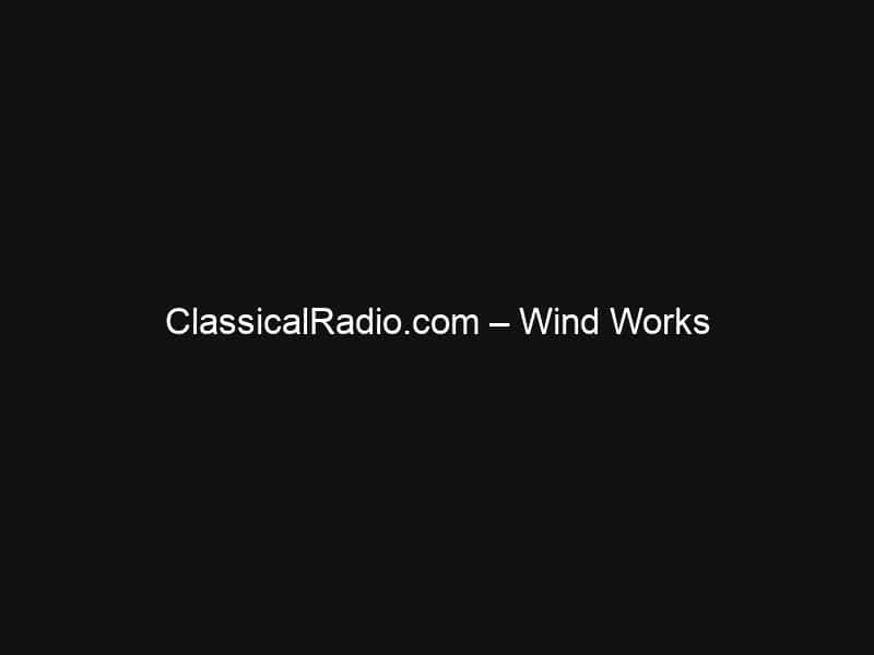 ClassicalRadio.com – Wind Works