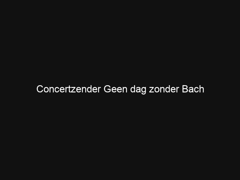 Concertzender Geen dag zonder Bach