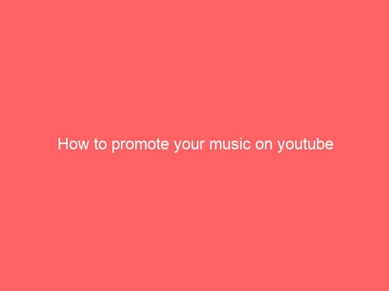 How to promote your music on youtube