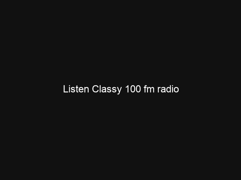 Listen Classy 100 fm radio