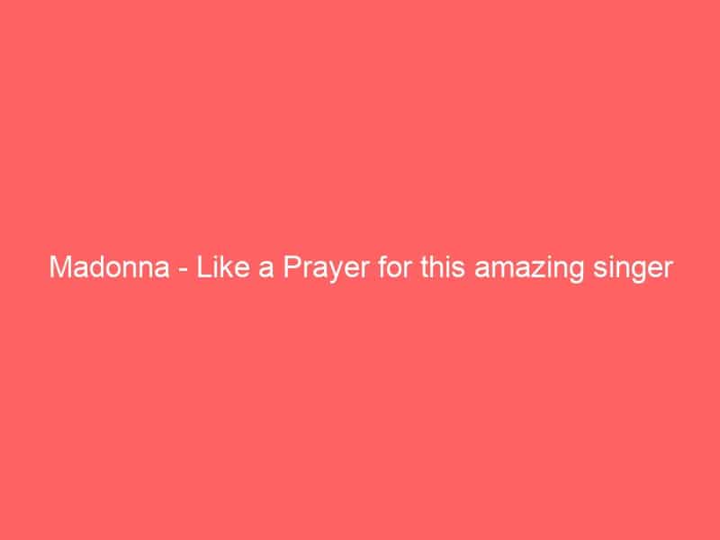 Madonna – Like a Prayer for this amazing singer